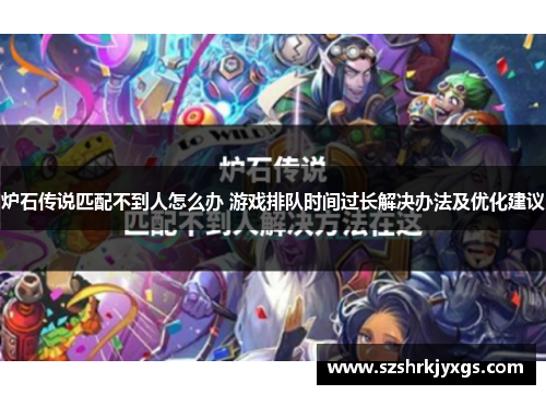 炉石传说匹配不到人怎么办 游戏排队时间过长解决办法及优化建议